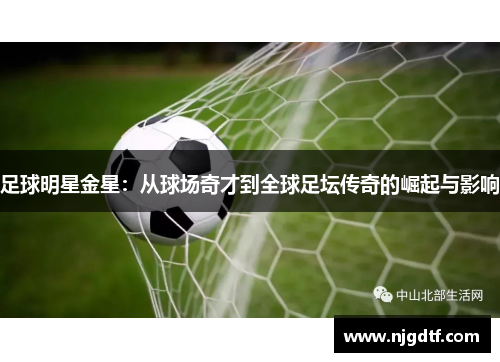 足球明星金星：从球场奇才到全球足坛传奇的崛起与影响