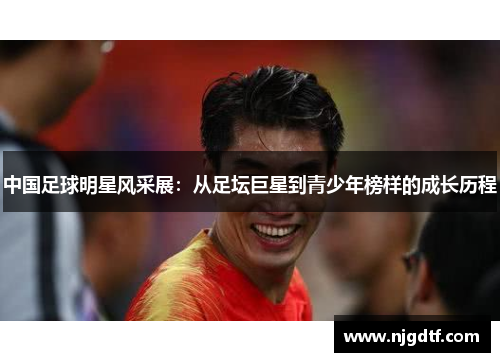 中国足球明星风采展：从足坛巨星到青少年榜样的成长历程