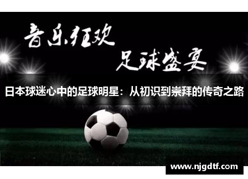 日本球迷心中的足球明星：从初识到崇拜的传奇之路