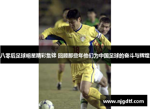 八零后足球明星精彩集锦 回顾那些年他们为中国足球的奋斗与辉煌
