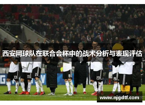 西安网球队在联合会杯中的战术分析与表现评估