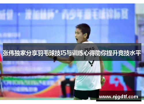 张伟独家分享羽毛球技巧与训练心得助你提升竞技水平