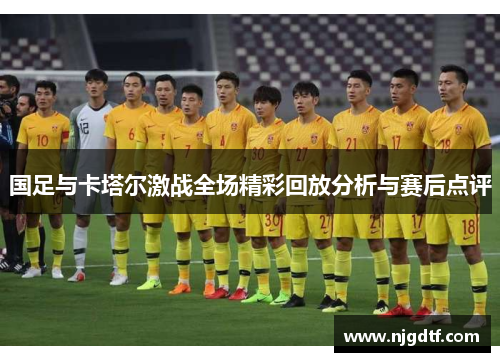 国足与卡塔尔激战全场精彩回放分析与赛后点评