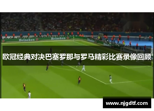 欧冠经典对决巴塞罗那与罗马精彩比赛录像回顾