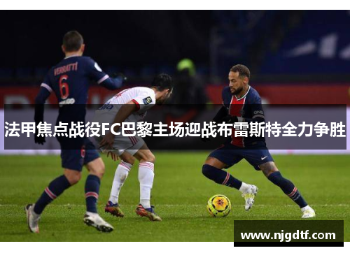 法甲焦点战役FC巴黎主场迎战布雷斯特全力争胜